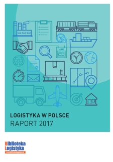 Logistyka w Polsce : raport 2017 / pod redakcją Ireneusza Fechnera i Grzegorza Szyszki