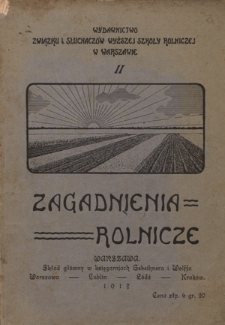 Zagadnienia Rolnicze : wydawnictwo Związku b. Słuchaczów Wyższej Szkoły Rolniczej w Warszawie. 2 (1917)