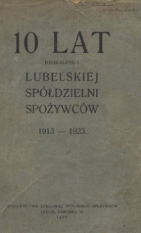 10 lat działalności Lubelskiej Spółdzielni Spożywców : 1913-1923