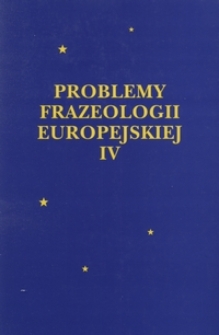 Problemy Frazeologii Europejskiej T. 4 (2001)