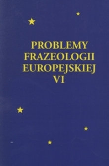 Problemy Frazeologii Europejskiej T. 6 (2004)