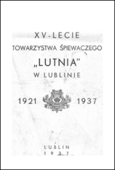 XV-lecie Towarzystwa Śpiewaczego "Lutnia" w Lublinie : 1921-1937