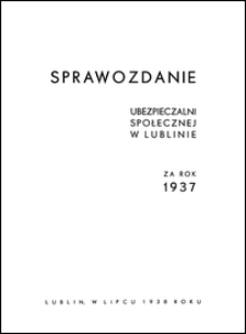 Sprawozdanie Ubezpieczalni Społecznej w Lublinie za Rok 1937