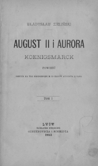 August II i Aurora Koenigsmarck : powieść osnuta na tle historycznym z czasów Augusta II Sasa. T. 1