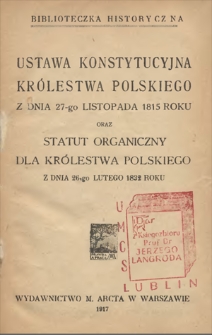 Ustawa Konstytucyjna Królestwa Polskiego z dnia 27-go listopada 1815 roku oraz Statut Organiczny dla Królestwa Polskiego z dnia 26-go lutego 1832 roku