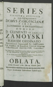 Series Virtutum ac Meritorum in illustrissimis Domus Zamoyscianae viris [...] Domino D. Clementi in Zamoscie Zamoyski Haeredi Ordinato [...]