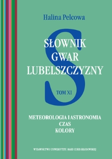 Słownik gwar Lubelszczyzny. T. 11, Meteorologia i astronomia, czas, kolory