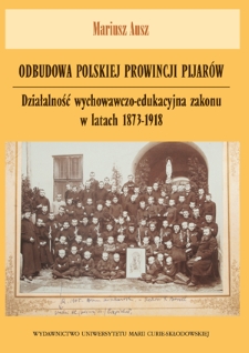 Odbudowa Polskiej Prowincji Pijarów : działalność wychowawczo-edukacyjna zakonu w latach 1873-1918