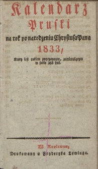 Kalendarz Pruski : na rok po narodzeniu Chrystusa Pana 1833, który jest rokiem zwyczaynym, zawierającym w sobie 365 dni