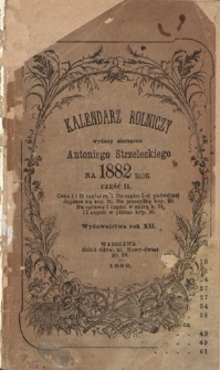 Kalendarz Rolniczy : wydawany staraniem Antoniego Strzeleckiego na 1882 rok część 2