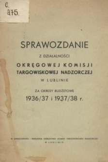Sprawozdanie z działalności Okręgowej Komisji Targowiskowej Nadzorczej w Lublinie za okresy budżetowe 1936/37 i 1937/38 r.