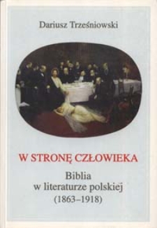 W stronę człowieka : Biblia w literaturze polskiej (1863-1918)