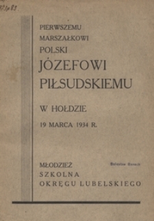 Pierwszemu Marszałkowi Polski Józefowi Piłsudskiemu w hołdzie 19 marca 1934 r. młodzież szkolna Okręgu Lubelskiego