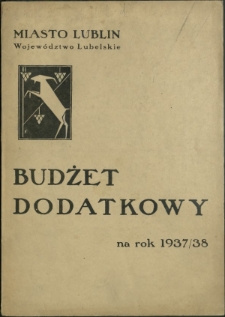 Budżet Dodatkowy na Rok ... : miasto Lublin, Województwo Lubelskie / [Zarząd Miejski w Lublinie]. !937/38