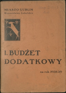 Budżet Dodatkowy na Rok ... : miasto Lublin, Województwo Lubelskie / [Zarząd Miejski w Lublinie]. 1938/39