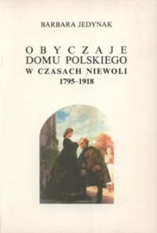 Obyczaje domu polskiego w czasach niewoli 1795-1918