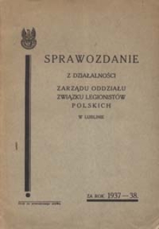 Sprawozdanie z Działalności Zarządu Oddziału Związku Legionistów Polskich w Lublinie za Rok 1937-38