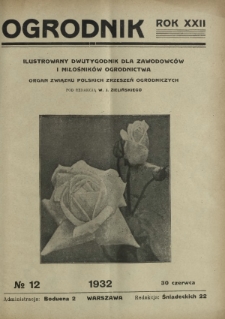 Ogrodnik : ilustrowany dwutygodnik dla zawodowców i miłośników ogrodnictwa : organ Związku Polskich Zrzeszeń Ogrodniczych. R. 22, nr 12 (30 czerwca 1932)