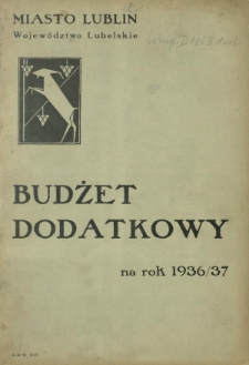 Budżet Dodatkowy na Rok ... : miasto Lublin, Województwo Lubelskie / [Zarząd Miejski w Lublinie] 1936/37