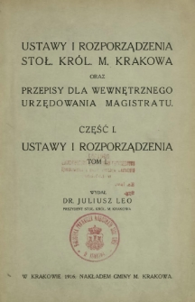 Ustawy i rozporządzenia stoł. król. m. Krakowa oraz przepisy dla wewnętrznego urzędowania magistratu. T. 1, Ustawy i rozporządzenia
