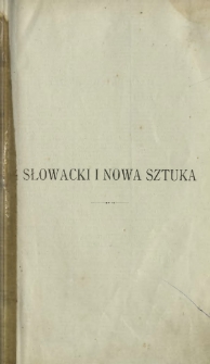 Słowacki i nowa sztuka (modernizm) : twórczość Słowackiego w świetle poglądów estetyki nowoczesnej : studyum krytyczno-porównawcze
