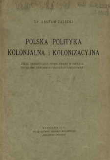 Polska polityka kolonjalna i kolonizacyjna : (zarys teoretyczny, opracowany w świetle problemu zamorskiej ekspanzji narodowej)