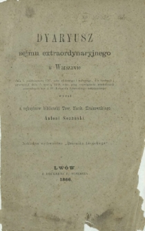 Dyaryusz sejmu extraordynaryjnego w Warszawie : \b dnia 5. października 1767. roku złożonego i zaczętego a z limitacyi i prorogacyi dnia 5. marca 1768. roku przy rozwiązaniu konfederacyi generalnych kor. i W. Księstwa Litewskiego zakończonego