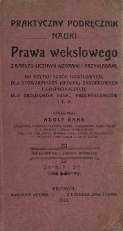 Praktyczny podręcznik nauki prawa wekslowego : z bardzo licznymi wzorami i przykładami, do użytku szkół handlowych, dla stowarzyszeń (spółek) zarobkowych i gospodarczych, dla urzędników bank,. przemysłowców i t.d.