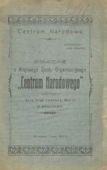 Sprawozdanie z Krajowego Zjazdu Organizacyjnego "Centrum Narodowego" odbytego dnia 17-go czerwca 1917 r. w Warszawie