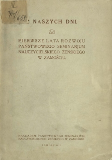 Z naszych dni : pierwsze lata rozwoju Państwowego Seminarjum Nauczycielskiego Żeńskiego w Zamościu