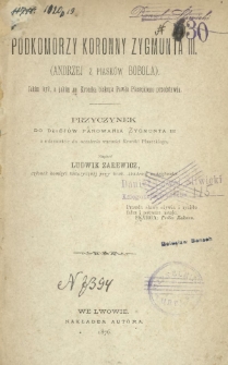 Podkomorzy koronny Zygmunta III (Andrzej z Piasków Bobola) : jakim był, a jakim go Kronika biskupa Pawła Piaseckiego przedstawia : przyczynek do dziejów panowania Zygmunta III, a mianowicie do ocenienia wartości Kroniki Piaseckiego