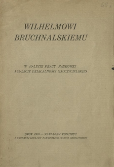 Wilhelmowi Bruchnalskiemu w 40-lecie pracy naukowej i 25-lecie działalności nauczycielskiej