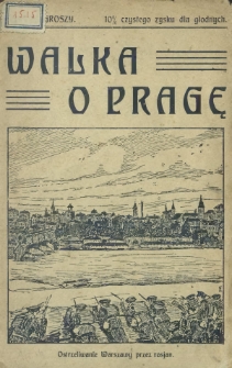 Walka o Pragę : kartka z dziej&oacute;w wojny Europejskiej, dotycząca operacji, mających na celu opanowanie Kr&oacute;lestwa Polskiego przez sprzymierzone armje Niemieckie i Austjackie i akcję wojenną przeciw Rosji
