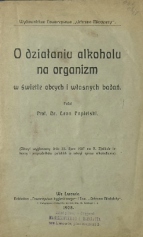 O działaniu alkoholu na organizm w świetle obcych i własnych badań : (odczyt wygłoszony dnia 23 lipca 1907 na X Zjeździe lekarzy i przyrodników polskich w sekcyi spraw alkoholizmu)