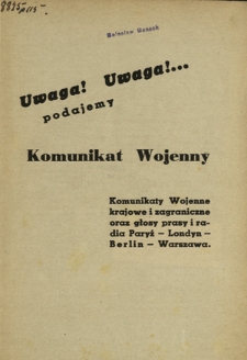 Uwaga! Uwaga!... podajemy Komunikat Wojenny : komunikaty wojenne krajowe i zagraniczne oraz głosy prasy i radia Paryż - Londyn - Berlin - Warszawa