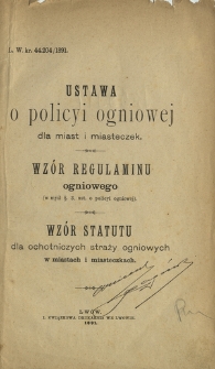 Ustawa o policyi ogniowej dla miast i miasteczek. Wz&oacute;r regulaminu ogniowego (w myśl 3. ust. o policyi ogniowej). Wz&oacute;r statutu dla ochotniczych straży ogniowych w miastach