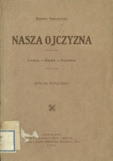 Nasza ojczyzna : ziemia - nar&oacute;d - Państwo Polskie