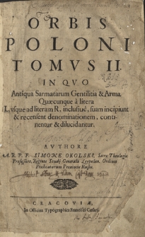 Orbis Poloni Tomvs [...]. T. 2, In Qvo Antiqua Sarmatarum Gentilitia & Arma Quæcunque a litera L, vsque ad literam R, inclusiue, suam incipiunt & recensent denominationem, continentur & dilucidantur