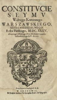 Constitvcie Seymv Walnego Koronnego Warszawskiego, Szescniedzielnego. Roku Pańskiego, M.DC.XXXV. Zaczętego ostatniego Dnia Miesiąca Stycznia. A skończonego XIV. Marca