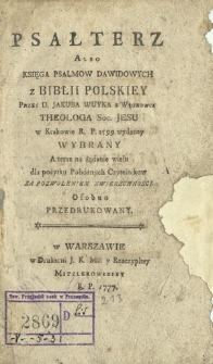 Psałterz Albo Księga Psalmow Dawidowych z Biblii Polskiey Przez D. Jakuba Wuyka z Wągrowca [...] w Krakowie R. P. 1599 wydaney Wybrany A teraz [...] Osobno Przedrukowany