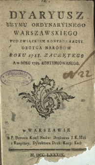 Dyaryusz Seymu Ordynaryinego Warszawskiego Pod Związkiem Konfederacyi Oboyga Narodow Roku 1788. Zaczętego A w Roku 1789. Kontynuowanego