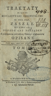Traktaty Między Mocarstwami Europeyskiemi Od Roku 1648. Zaszłe Do Roku 1763 : Podług Lat Porządku Z przyłączoną potrzebney Historyi wiadomością Opisane. T. 3