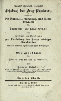 Neuestes theoretisch-praktisches Lehrbuch der Zeug-Druckerei, enthaltend die Buntbeiz, Wei&szlig;beiz und Blau Druckerei f&uuml;r Baumwollen- und Leinen-Gewebe : ein Handbuch f&uuml;r F&auml;rber, Drucker und Fabrikanten. T. 2