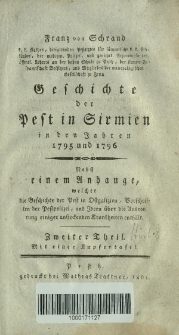 Geschichte der Pest in Sirmien in den Jahren 1795 und 1796 : nebst einem Anhange, welcher die Geschichte der Pest in Ostgalizien, Vorschriften der Pestpolizei und Ideen &uuml;ber die Ausrottung einiger ansteckenden Krankheiten enth&auml;lt. Th. 2