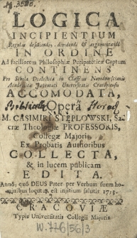 Logica Incipientium : Regulas definiendi, dividendi & argumentandi In Ordine Ad faciliorem Philosophi&aelig; Peripatetic&aelig; Captum Continens [...]