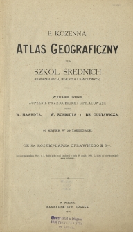B. Kozenna atlas geograficzny dla szkół średnich (gimnazyalnych, realnych i handlowych) : 93 mapek w 58 tablicach