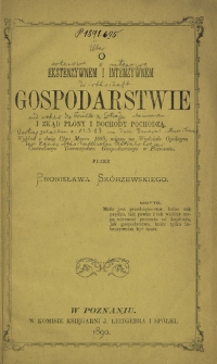 O ekstenzywnem i intenzywnem gospodarstwie i zkąd plony i dochody pochodzą : wykład z dnia 12go marca 1889, miany na Wydziale Ogólnym Centralnego Towarzystwa Gospodarczego w Poznaniu