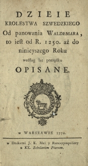 Dzieie Krolestwa Szwedzkiego Od panowania Waldemara, to iest od R. 1250. aż do ninieyszego Roku według lat porządku Opisane