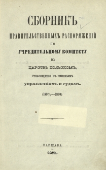 Sbornik pravitel'stvennyh raspor&acirc;ženij po učreditel'nomu komitetu v Carstvě Pol'skom, otnos&acirc;ŝihs&acirc; k gminnym upravlen&igrave;&acirc;m i sudam : (1867/8-1870)