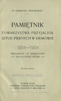 Pamiętnik Towarzystwa Przyjaciół Sztuk Pięknych w Krakowie 1854-1904 : pięćdziesiąt lat działalności dla ojczystej sztuki
